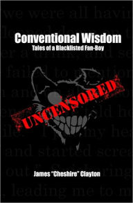 Title: Conventional Wisdom: Tales of a Blacklisted Fan-Boy, Author: James Clayton