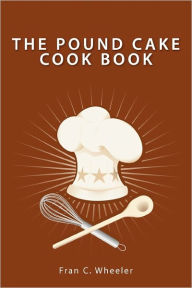 Title: The Pound Cake Cook Book, Author: Fran C Wheeler