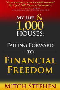 Title: My Life & 1,000 Houses: Failing Forward to Financial Freedom, Author: Mitch Stephen