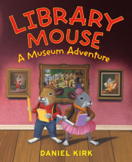 Title: Library Mouse: A Museum Adventure, Author: Daniel Kirk