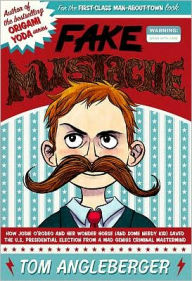 Title: Fake Mustache: Or, How Jodie O'Rodeo and Her Wonder Horse (and Some Nerdy Kid) Saved the U.S. Presidential Election from a Mad Genius Criminal Mastermind, Author: Tom Angleberger