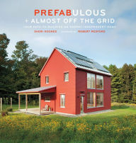 Title: Prefabulous + Almost Off the Grid: Your Path to Building an Energy-Independent Home, Author: Sheri Koones