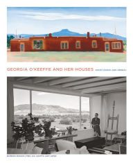 Title: Georgia O'Keeffe and Her Houses: Ghost Ranch and Abiquiu, Author: Barbara Buhler Lynes