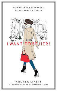 Title: I Want to Be Her!: How Friends & Strangers Helped Shape My Style, Author: Andrea Linett