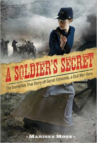 Title: A Soldier's Secret: The Incredible True Story of Sarah Edmonds, a Civil War Hero, Author: Marissa Moss