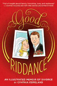 Title: Good Riddance: An Illustrated Memoir of Divorce, Author: Cynthia Copeland