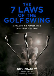 Title: The 7 Laws of the Golf Swing: Visualizing the Perfect Swing to Maximize Your Game, Author: Nick Bradley