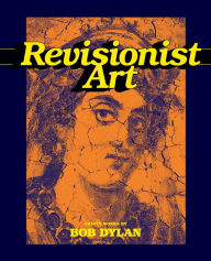 Title: Revisionist Art: Thirty Works by Bob Dylan, Author: Bob Dylan