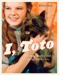 Title: I, Toto: The Autobiography of Terry, the Dog Who Was Toto, Author: Willard Carroll