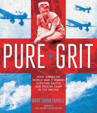 Title: Pure Grit: How American World War II Nurses Survived Battle and Prison Camp in the Pacific, Author: Mary Cronk Farrell