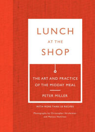 Title: Lunch at the Shop: The Art and Practice of the Midday Meal, Author: Peter Miller