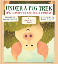 Title: Under a Pig Tree: A History of the Noble Fruit (A Mixed-Up Book), Author: Margie Palatini