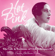 Title: Hot Pink: The Life and Fashions of Elsa Schiaparelli, Author: Susan Goldman Rubin