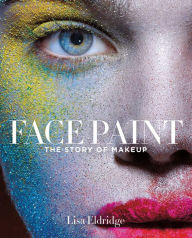 Title: Face Paint: The Story of Makeup, Author: Lisa Eldridge