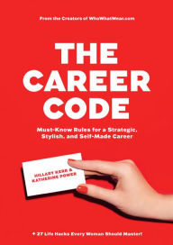 Title: The Career Code: Must-Know Rules for a Strategic, Stylish, and Self-Made Career, Author: Hillary Kerr