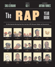 Title: The Rap Year Book: The Most Important Rap Song From Every Year Since 1979, Discussed, Debated, and Deconstructed, Author: Shea Serrano