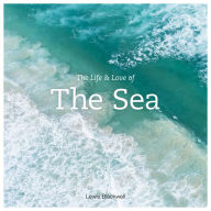 Title: The Life and Love of the Sea, Author: Lewis Blackwell