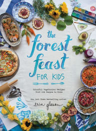 Title: The Forest Feast for Kids: Colorful Vegetarian Recipes That Are Simple to Make, Author: Erin Gleeson