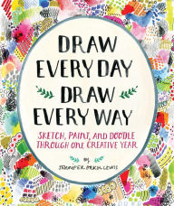 Title: Draw Every Day, Draw Every Way : Sketch, Paint, and Doodle Through One Creative Year, Author: Giuliana Traverso