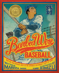 Title: Barbed Wire Baseball: How One Man Brought Hope to the Japanese Internment Camps of WWII, Author: Marissa Moss
