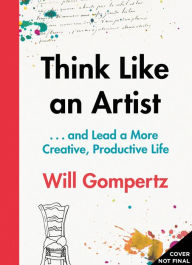 Free downloads books Think Like an Artist: and Lead a More Creative, Productive Life 9781419721830  (English literature) by Will Gompertz