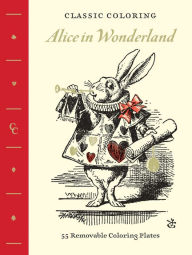 Classic Coloring: Alice in Wonderland (Adult Coloring Book): 55 Removable Coloring Plates