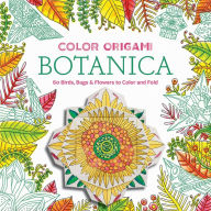 Title: Color Origami: Botanica (Adult Coloring Book): 60 Birds, Bugs & Flowers to Color and Fold, Author: Abrams Noterie