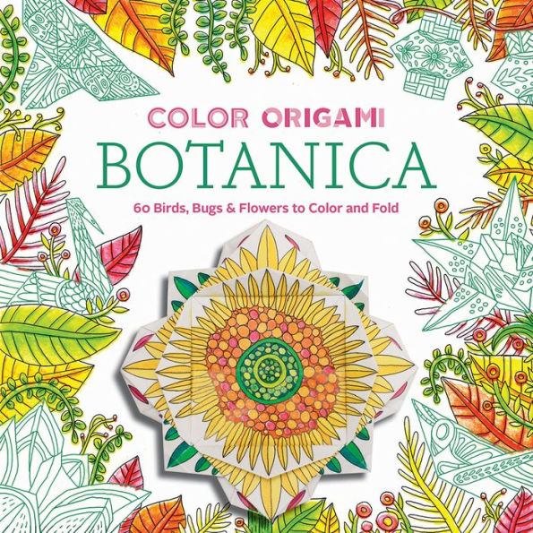 Color Origami: Botanica (Adult Coloring Book): 60 Birds, Bugs & Flowers to Color and Fold