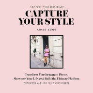 Title: Capture Your Style: Transform Your Instagram Photos, Showcase Your Life, and Build the Ultimate Platform, Author: Aimee Song
