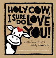 Title: Holy Cow, I Sure Do Love You! : A Little Book That's Oddly Moo-ving, Author: Amy Krouse Rosenthal