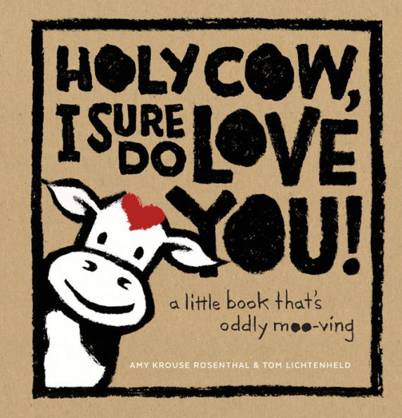 Holy Cow, I Sure Do Love You! : A Little Book That's Oddly Moo-ving