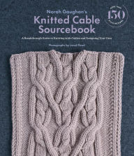 Title: Norah Gaughan's Knitted Cable Sourcebook: A Breakthrough Guide to Knitting with Cables and Designing Your Own, Author: Norah Gaughan
