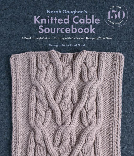 Norah Gaughan's Knitted Cable Sourcebook: A Breakthrough Guide to Knitting with Cables and Designing Your Own