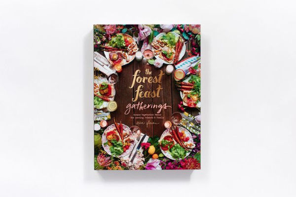 The Forest Feast Gatherings: Simple Vegetarian Menus for Hosting Friends & Family