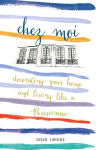 Alternative view 1 of Chez Moi: Decorating Your Home and Living like a Parisienne