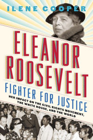 Title: Eleanor Roosevelt, Fighter for Justice: Her Impact on the Civil Rights Movement, the White House, and the World, Author: Ilene Cooper