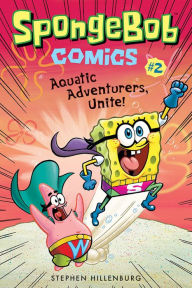 Title: SpongeBob Comics: Book 2: Aquatic Adventurers, Unite!, Author: Stephen Hillenburg