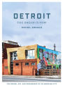 Detroit: The Dream Is Now: The Design, Art, and Resurgence of an American City