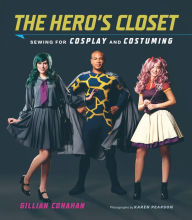 Title: The Hero's Closet: Sewing for Cosplay and Costuming, Author: Gillian Conahan