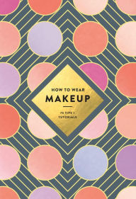 Title: How to Wear Makeup: 75 Tips + Tutorials, Author: Judith van den Hoek