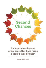 Title: Second Chances: An Inspiring Collection of Do-Overs That Have Made People's Lives Brighter, Author: Erin McHugh