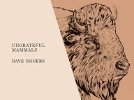 Title: Ungrateful Mammals, Author: Dave Eggers