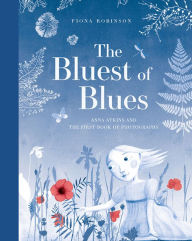 Title: The Bluest of Blues: Anna Atkins and the First Book of Photographs, Author: Fiona Robinson
