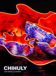 Title: Chihuly 2018 Weekly Planner, Author: Dale Chihuly