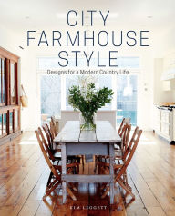 Title: City Farmhouse Style: Designs for a Modern Country Life, Author: Kim Leggett