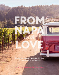 Title: From Napa with Love: Who to Know, Where to Go, and What Not to Miss, Author: Ark Et Sety