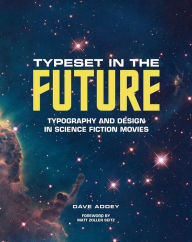 Title: Typeset in the Future: Typography and Design in Science Fiction Movies, Author: Dave Addey