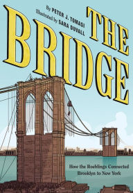 Title: The Bridge: How the Roeblings Connected Brooklyn to New York, Author: Peter J. Tomasi