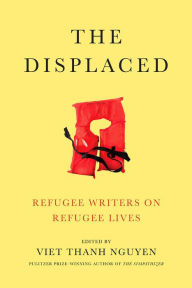 Title: The Displaced: Refugee Writers on Refugee Lives, Author: Viet Thanh Nguyen