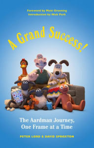Title: A Grand Success!: The Aardman Journey, One Frame at a Time, Author: Peter Lord